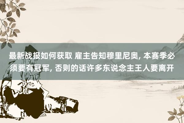 最新战报如何获取 雇主告知穆里尼奥, 本赛季必须要有冠军, 否则的话许多东说念主王人要离开