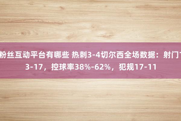 粉丝互动平台有哪些 热刺3-4切尔西全场数据：射门13-17，控球率38%-62%，犯规17-11